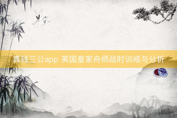 真钱三公app 英国皇家舟师战时训戒与分析