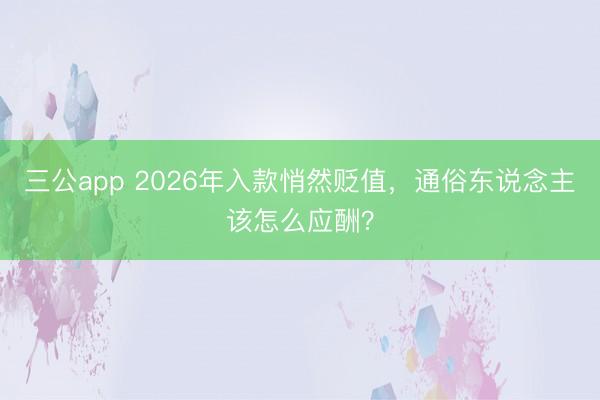 三公app 2026年入款悄然贬值,通俗东说念主该怎么应酬?