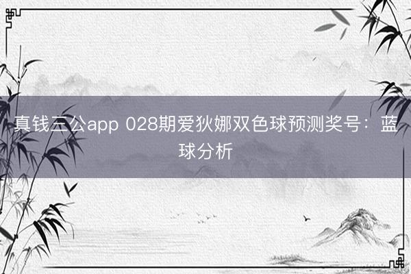 真钱三公app 028期爱狄娜双色球预测奖号:蓝球分析