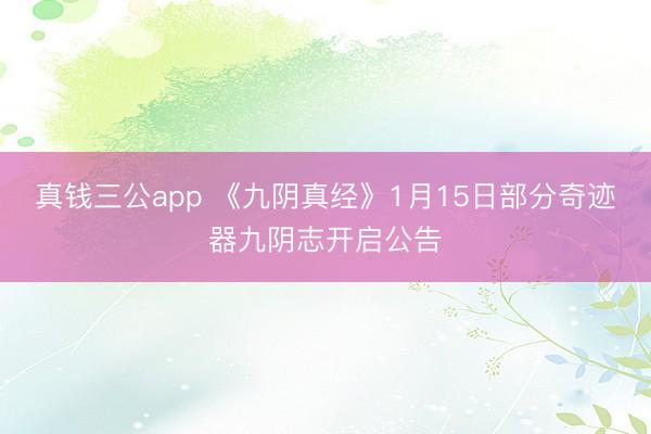 真钱三公app 《九阴真经》1月15日部分奇迹器九阴志开启公告