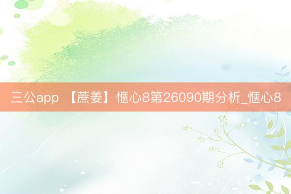 三公app 【蔗姜】惬心8第26090期分析_惬心8